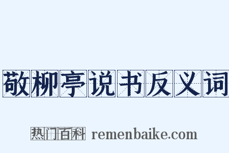 敬柳亭说书反义词是什么意思的图片